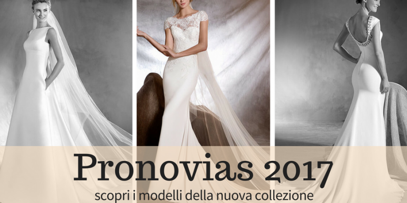 Abiti da sposa Pronovias 2017: le novità della nuova collezione