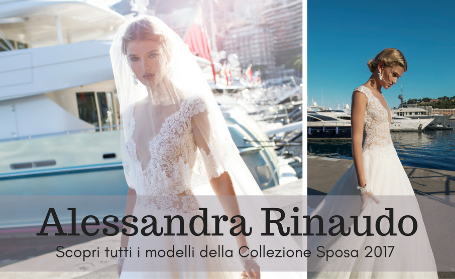 Scopri la collezione di abiti da sposa 2017 di Alessandra Rinaudo